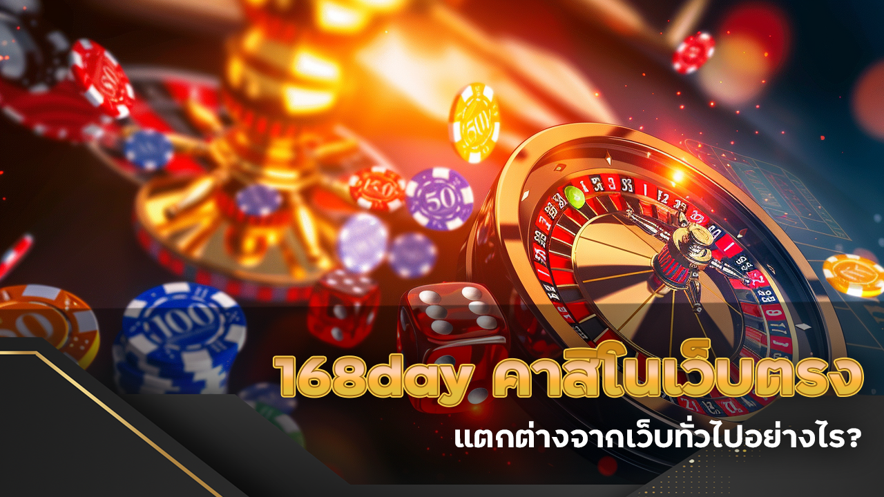 168day คาสิโนเว็บตรง ไม่ผ่านเอเย่นต์